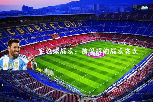 定位球战术:被误解的战术支点