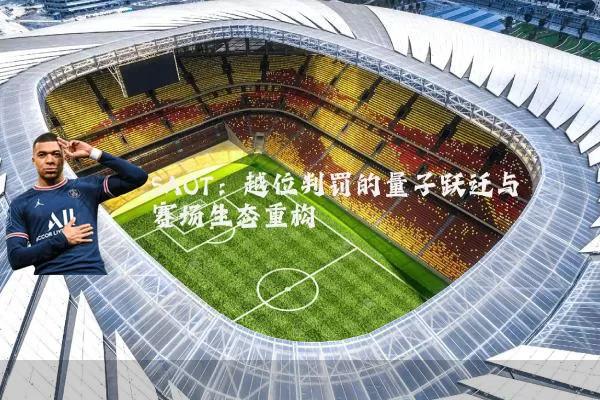 SAOT：越位判罚的量子跃迁与赛场生态重构
