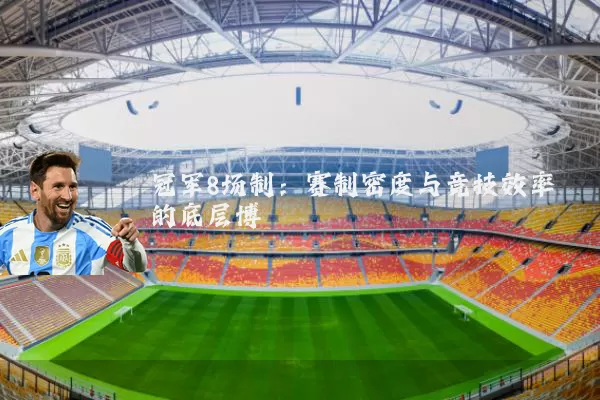 冠军8场制：赛制密度与竞技效率的底层博弈